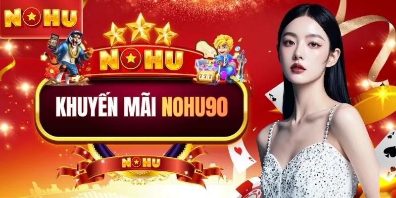 Khuyến Mãi NOHU90 - Săn Ngay 8.888k Thưởng Cực Khủng