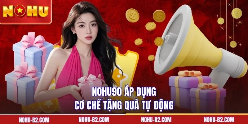 NOHU90 áp dụng cơ chế tặng quà tự động