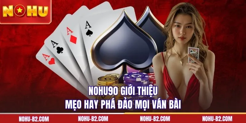 NOHU90 giới thiệu mẹo hay phá đảo mọi ván bài